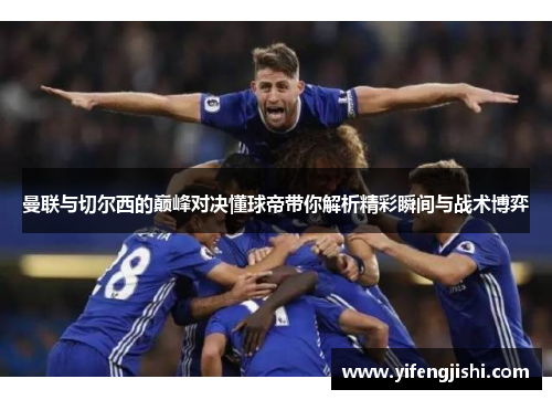 曼联与切尔西的巅峰对决懂球帝带你解析精彩瞬间与战术博弈