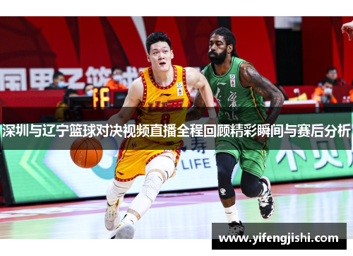 深圳与辽宁篮球对决视频直播全程回顾精彩瞬间与赛后分析