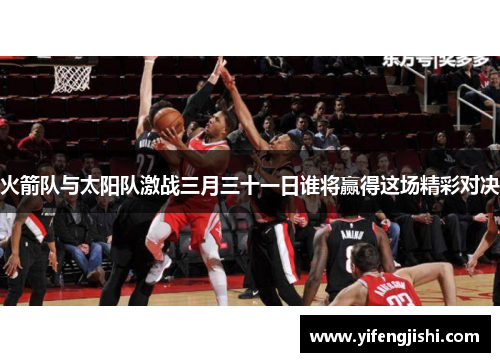 火箭队与太阳队激战三月三十一日谁将赢得这场精彩对决