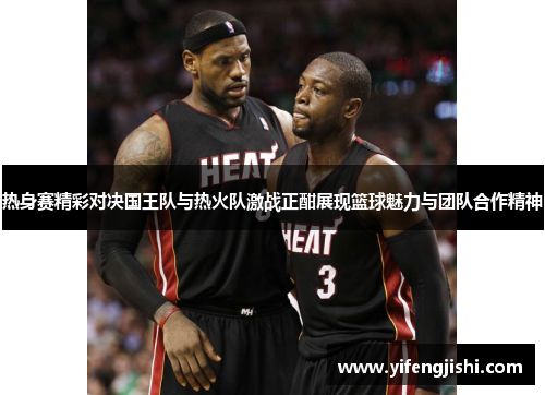 热身赛精彩对决国王队与热火队激战正酣展现篮球魅力与团队合作精神